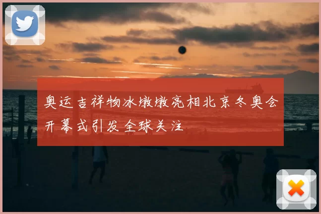 奥运吉祥物冰墩墩亮相北京冬奥会开幕式引发全球关注