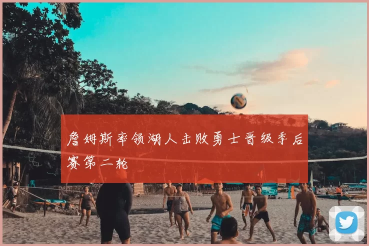 詹姆斯率领湖人击败勇士晋级季后赛第二轮