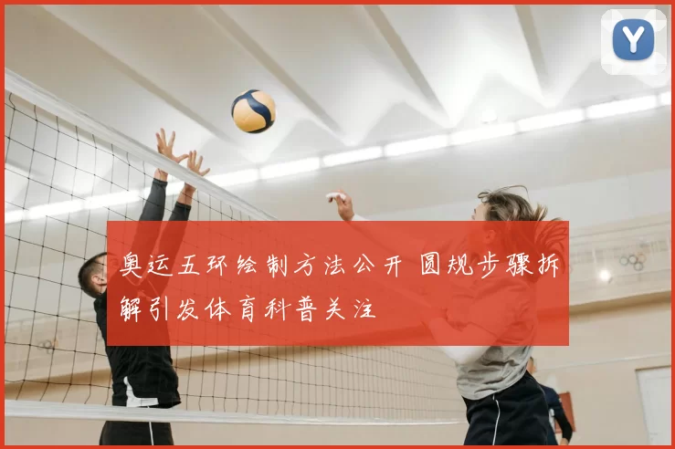 奥运五环绘制方法公开 圆规步骤拆解引发体育科普关注