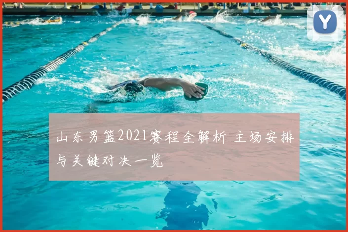 山东男篮2021赛程全解析 主场安排与关键对决一览