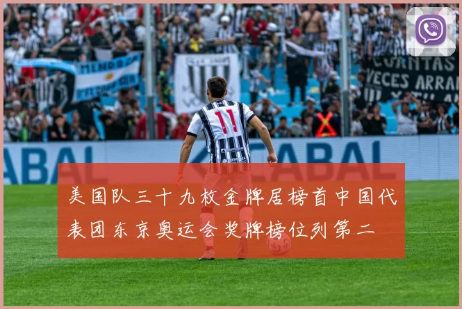 美国队三十九枚金牌居榜首中国代表团东京奥运会奖牌榜位列第二