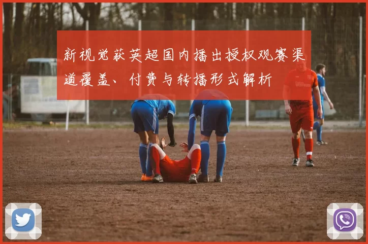 新视觉获英超国内播出授权观赛渠道覆盖、付费与转播形式解析