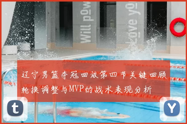 辽宁男篮夺冠回放第四节关键回顾轮换调整与MVP的战术表现分析